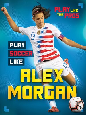 cover image of Play Soccer Like Alex Morgan